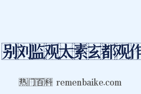 别刘监观太素玄都观作是什么意思的图片